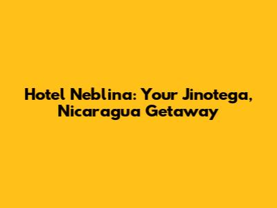 Hotel Neblina: Your Jinotega, Nicaragua Getaway