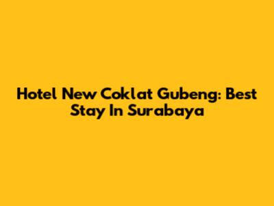 Hotel New Coklat Gubeng: Best Stay In Surabaya
