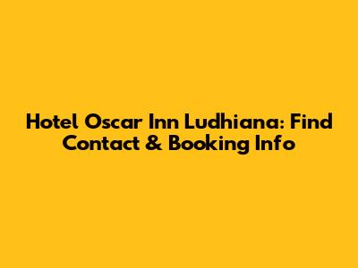 Hotel Oscar Inn Ludhiana: Find Contact & Booking Info
