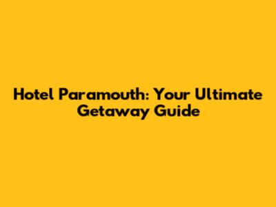 Hotel Paramouth: Your Ultimate Getaway Guide