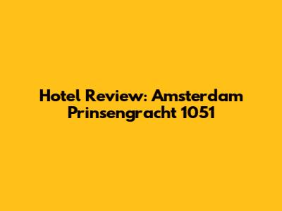 Hotel Review: Amsterdam Prinsengracht 1051