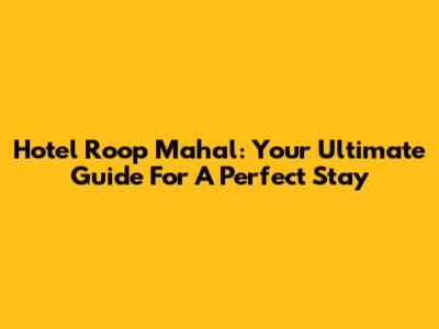 Hotel Roop Mahal: Your Ultimate Guide For A Perfect Stay