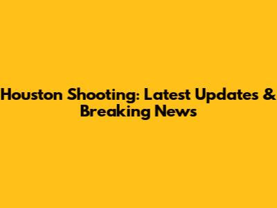 Houston Shooting: Latest Updates & Breaking News