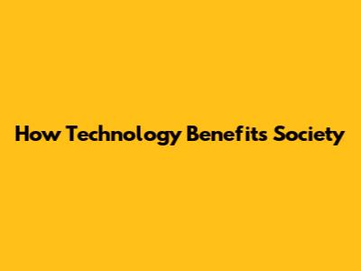 How Technology Benefits Society