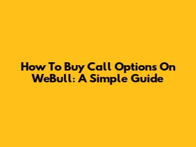 How To Buy Call Options On WeBull: A Simple Guide
