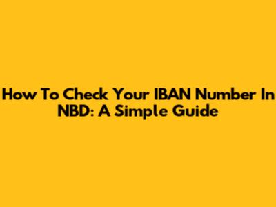 How To Check Your IBAN Number In NBD: A Simple Guide