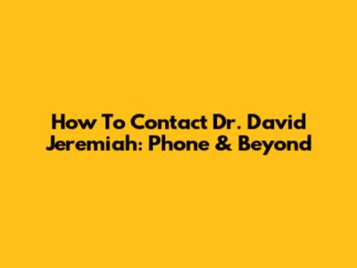 How To Contact Dr. David Jeremiah: Phone & Beyond