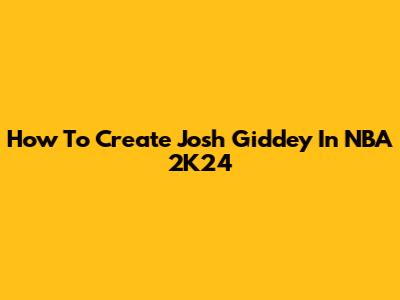 How To Create Josh Giddey In NBA 2K24