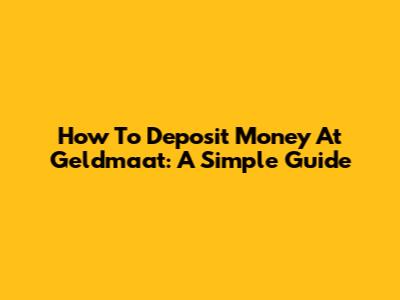 How To Deposit Money At Geldmaat: A Simple Guide