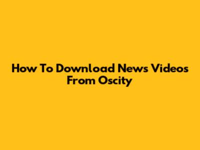 How To Download News Videos From Oscity