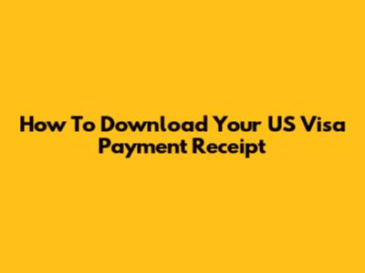 How To Download Your US Visa Payment Receipt
