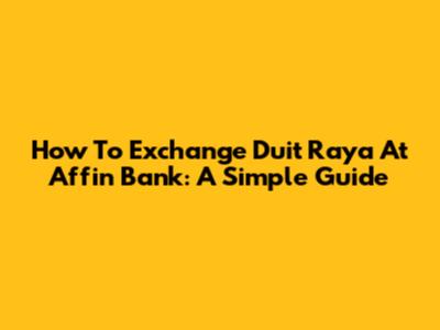 How To Exchange Duit Raya At Affin Bank: A Simple Guide