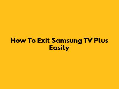 How To Exit Samsung TV Plus Easily