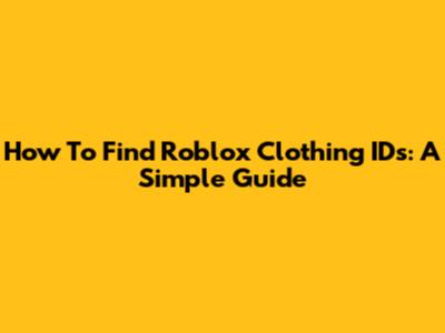 How To Find Roblox Clothing IDs: A Simple Guide