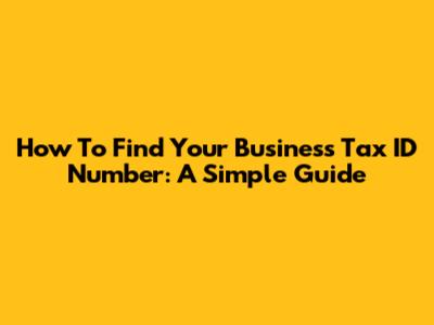 How To Find Your Business Tax ID Number: A Simple Guide