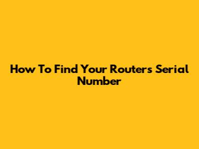 How To Find Your Router's Serial Number