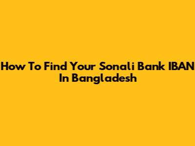 How To Find Your Sonali Bank IBAN In Bangladesh