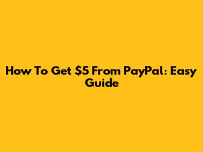 How To Get $5 From PayPal: Easy Guide