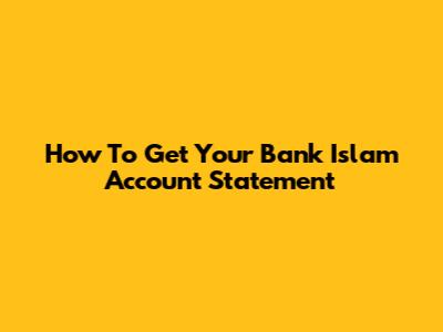 How To Get Your Bank Islam Account Statement