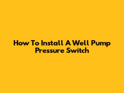 How To Install A Well Pump Pressure Switch