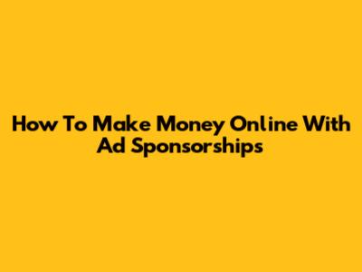 How To Make Money Online With Ad Sponsorships
