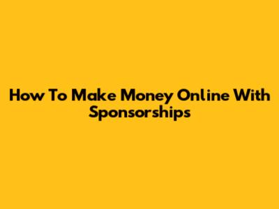 How To Make Money Online With Sponsorships