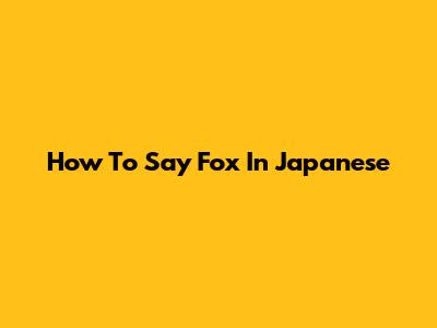How To Say 'Fox' In Japanese