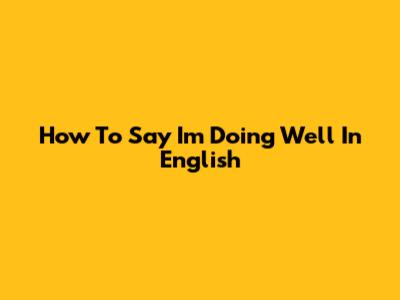 How To Say 'I'm Doing Well' In English
