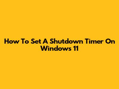 How To Set A Shutdown Timer On Windows 11