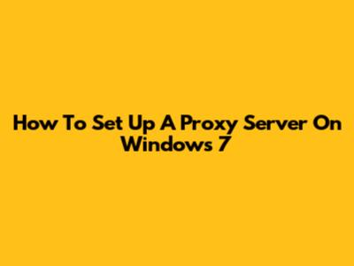 How To Set Up A Proxy Server On Windows 7