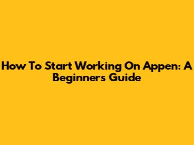 How To Start Working On Appen: A Beginner's Guide