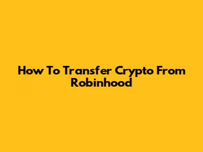 How To Transfer Crypto From Robinhood