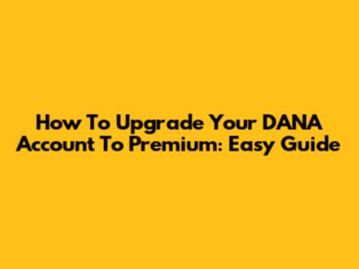 How To Upgrade Your DANA Account To Premium: Easy Guide
