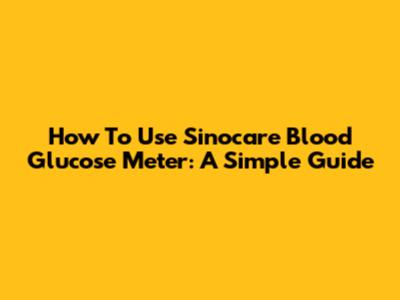 How To Use Sinocare Blood Glucose Meter: A Simple Guide