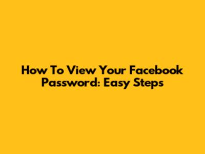 How To View Your Facebook Password: Easy Steps
