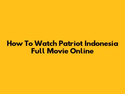 How To Watch 'Patriot Indonesia' Full Movie Online
