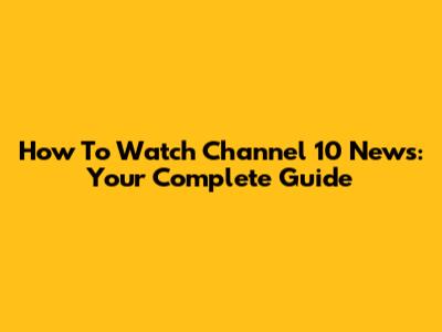 How To Watch Channel 10 News: Your Complete Guide