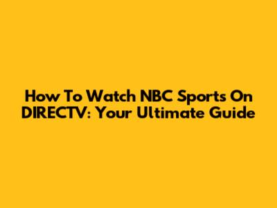 How To Watch NBC Sports On DIRECTV: Your Ultimate Guide