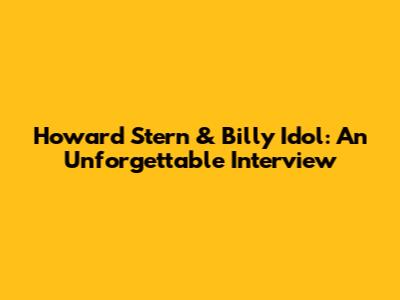 Howard Stern & Billy Idol: An Unforgettable Interview
