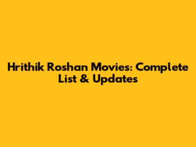 Hrithik Roshan Movies: Complete List & Updates