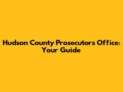 Hudson County Prosecutor's Office: Your Guide