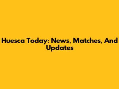 Huesca Today: News, Matches, And Updates