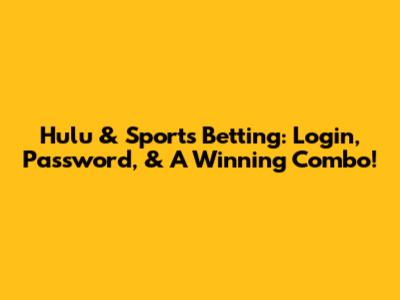 Hulu & Sports Betting: Login, Password, & A Winning Combo!