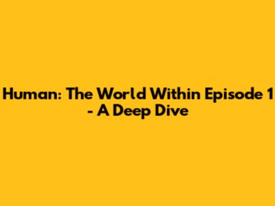Human: The World Within Episode 1 - A Deep Dive