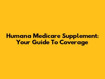 Humana Medicare Supplement: Your Guide To Coverage