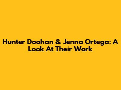 Hunter Doohan & Jenna Ortega: A Look At Their Work