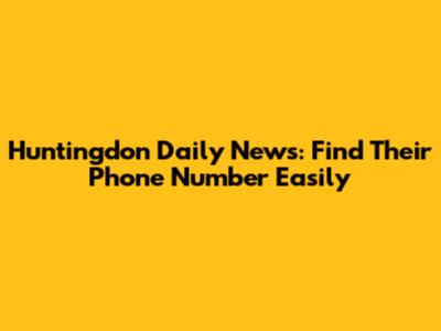 Huntingdon Daily News: Find Their Phone Number Easily