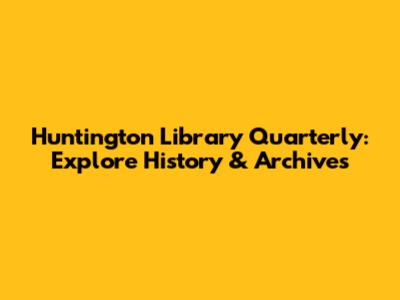 Huntington Library Quarterly: Explore History & Archives
