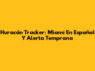 Huracán Tracker: Miami En Español Y Alerta Temprana