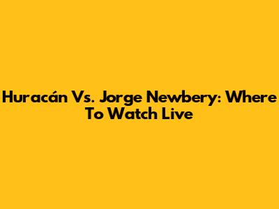 Huracán Vs. Jorge Newbery: Where To Watch Live